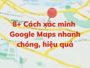 Xác minh Google Maps như thế nào cho hiệu quả