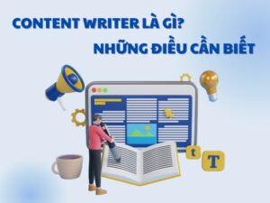 Hãy cùng tìm hiểu Content Writer là gì? những điều cơ bản về Content Writer.