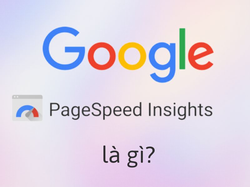 Định nghĩa về Google Pagespeed Insights là gì?