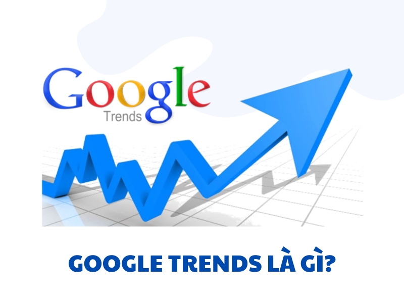 Google Trends là công cụ cập nhật xu hướng tìm kiếm trên Google và YouTube. 