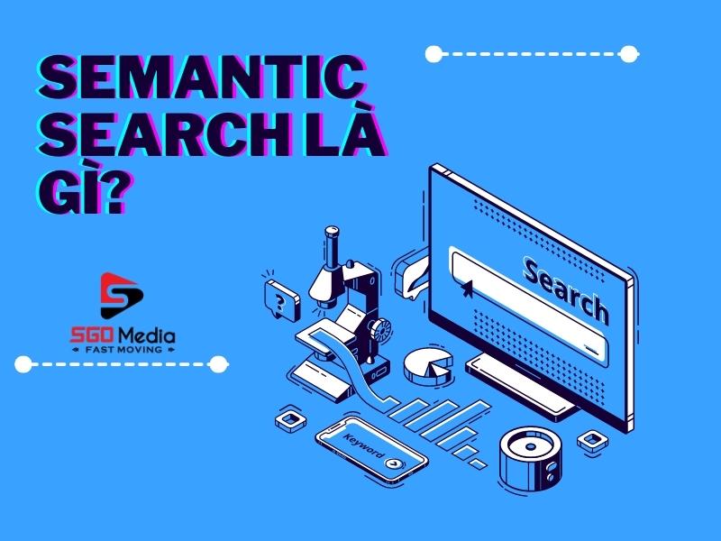 Semantic Search là gì? Làm thế nào để tối ưu nội dung theo Semantic Search