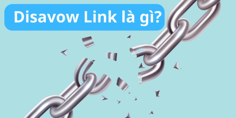 Disavow link là gì? Cách hoạt động và sử dụng disavow link trong SEO