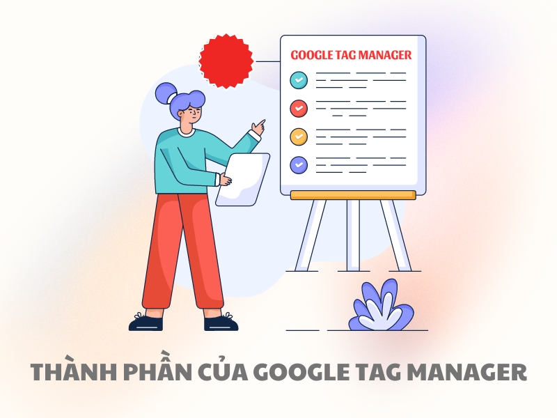 Google Tag Manager có 4 thành phần chính.