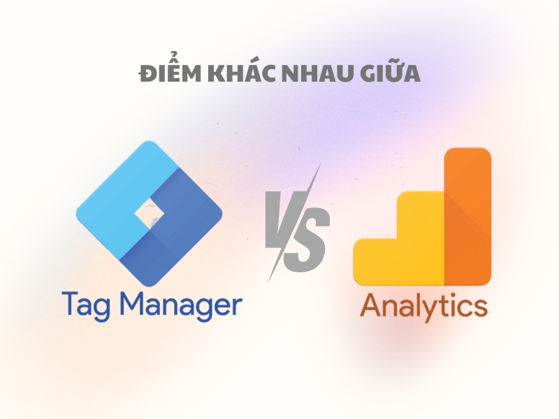 Google Analytics và Google Tag Manager là 2 công cụ khác nhau.