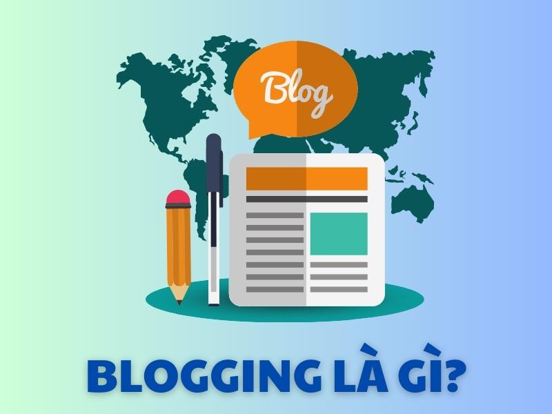 Blogging là hoạt động viết và đăng các bài viết lên Blog