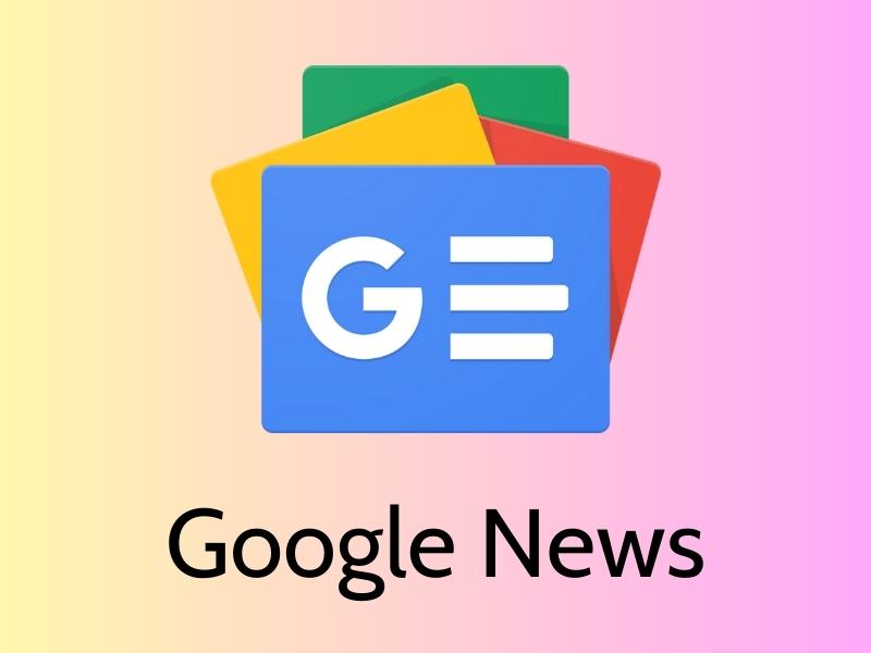 Google News là gì? Cách đưa website của bạn lên Google News