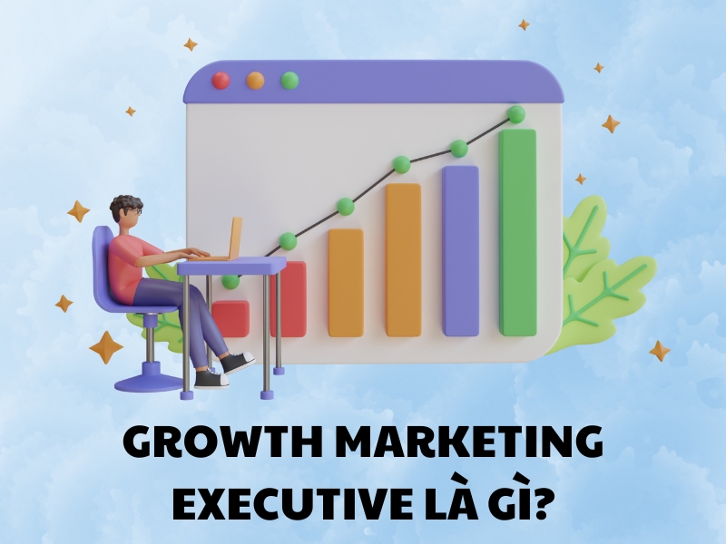 Growth Marketing Executive chính là tên gọi của một chuyên viên marketing chuyên nghiệp