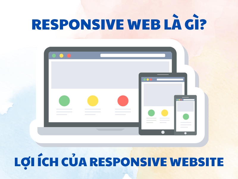 Tìm hiểu Responsive Web là gì và lợi ích của phương pháp này 