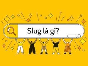 Slug là gì? Cách để tối ưu Slug cho SEO hiệu quả