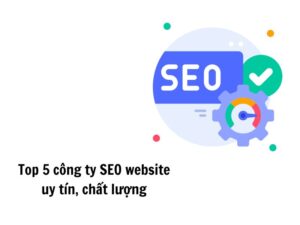 Top 5 công ty SEO website uy tín, chất lượng tại Việt Nam