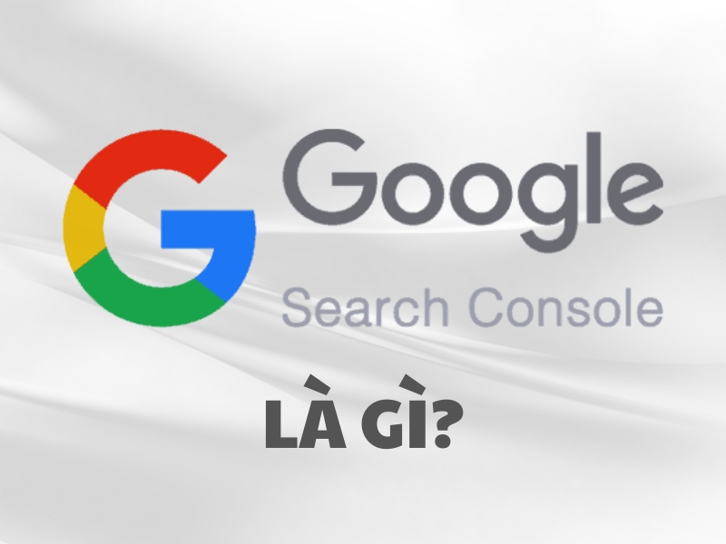 Tìm hiểu thông tin định nghĩa để hiểu Google Search Console là gì.