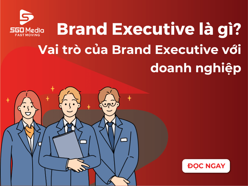 Giới thiệu Brand Executive là gì? Và những vai trò của vị trí này