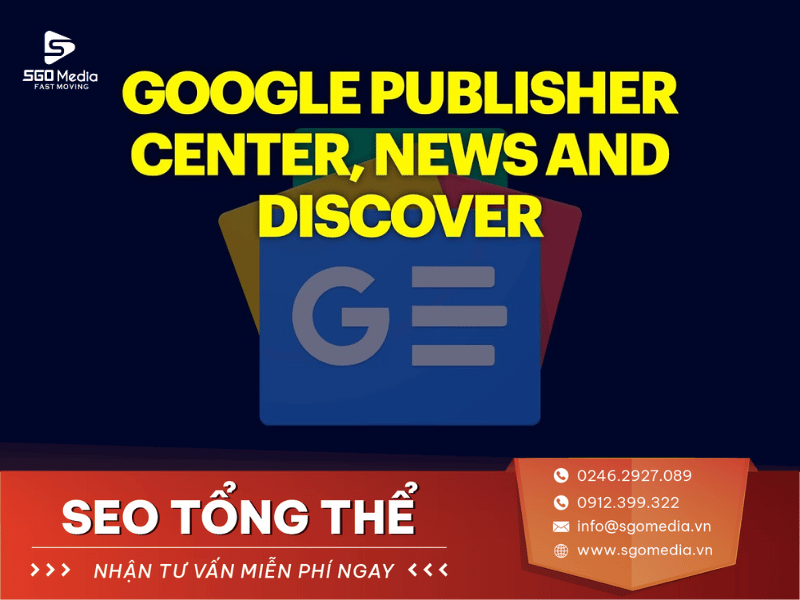 Google Publisher Center là một nền tảng được thiết kế để quản lý và điều khiển nội dung